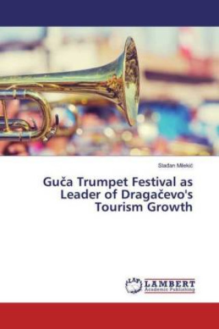 Könyv Guca Trumpet Festival as Leader of Dragacevo's Tourism Growth Sladan Milekic