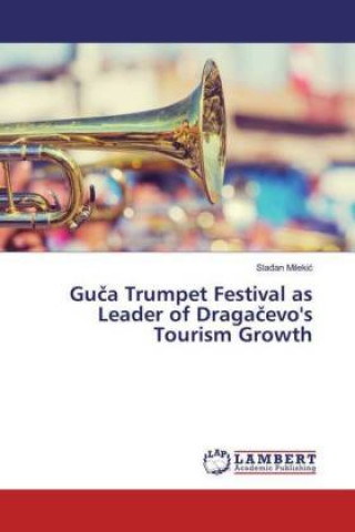 Knjiga Guca Trumpet Festival as Leader of Dragacevo's Tourism Growth Sladan Milekic