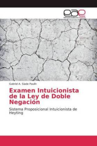 Книга Examen Intuicionista de la Ley de Doble Negacion Gabriel A. Siade Paulín