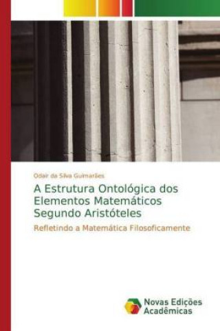 Książka Estrutura Ontologica dos Elementos Matematicos Segundo Aristoteles Odair da Silva Guimarães