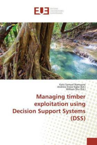Knjiga Managing timber exploitation using Decision Support Systems (DSS) Kato Samuel Namuene