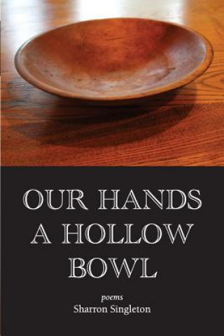 Kniha Our Hands a Hollow Bowl Sharron Singleton