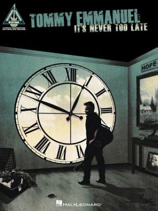 Könyv Tommy Emmanuel - It's Never Too Late Tommy Emmanuel