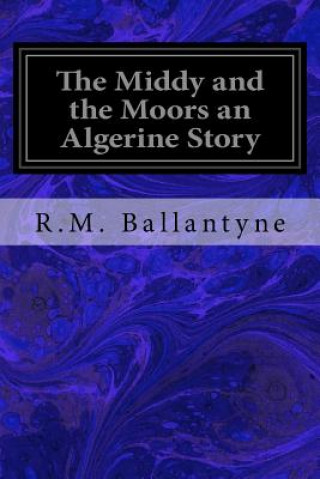 Carte The Middy and the Moors an Algerine Story Robert Michael Ballantyne