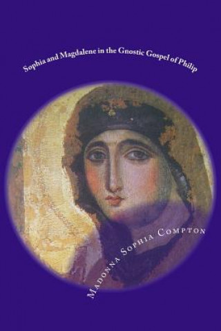 Könyv Sophia and Magdalene in the Gnostic Gospel of Philip M Sophia Compton