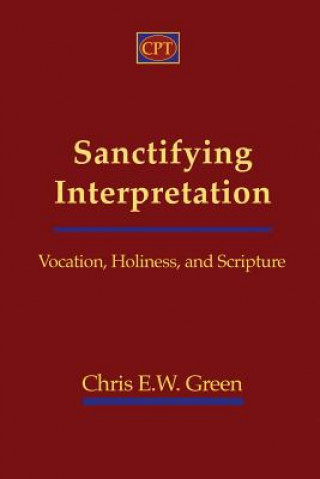 Kniha Sanctifying Interpretation: Vocation, Holiness, and Scripture Chris E W Green