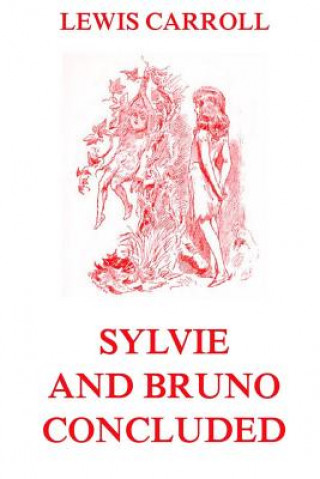 Carte Sylvie And Bruno Concluded: Fully Illustrated Edition Lewis Carroll