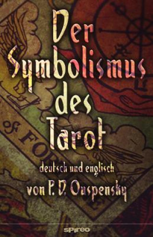 Könyv Der Symbolismus des Tarot. Deutsch - Englisch: Tarot als Philosophie des Okkultismus - gemalt in phantastischen Bildern des Geistes P D Ouspensky