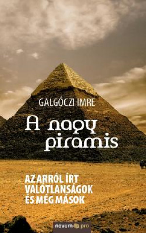 Kniha A nagy piramis: Az arról írt valótlanságok és még mások Galgoczi Imre