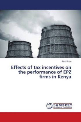 Kniha Effects of tax incentives on the performance of EPZ firms in Kenya John Kuria