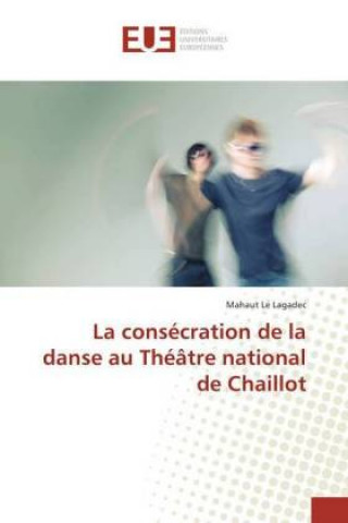 Könyv La consécration de la danse au Théâtre national de Chaillot Mahaut Le Lagadec