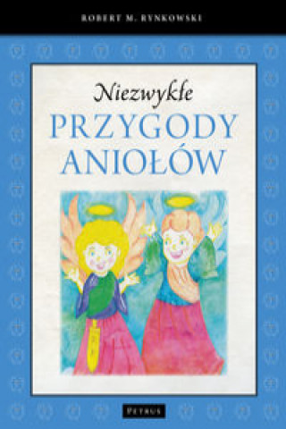 Könyv Niezwykłe przygody aniołów Robert M. Rynkowski