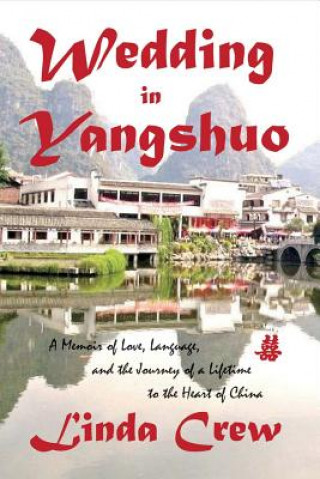 Carte Wedding in Yangshuo: A Memoir of Love, Language, and the Journey of a Lifetime to the Heart of China Linda Crew