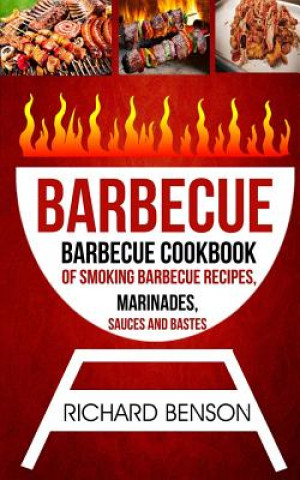 Kniha Barbecue: Barbecue Cookbook Of Smoking Barbecue Recipes, Marinades, Sauces And Bastes Richard Benson