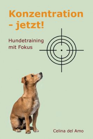 Könyv Konzentration - jetzt!: Hundetraining mit Fokus Celina del Amo