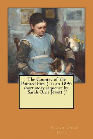 Kniha The Country of the Pointed Firs. ( is an 1896 short story sequence by: Sarah Orne Jewett ) Sarah Orne Jewett