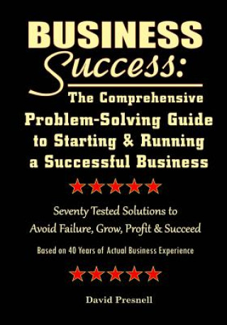 Livre Business Success: The Comprehensive Problem-Solving Guide to Starting & Running a Successful Business: Seventy Tested Solutions to Avoid David Presnell