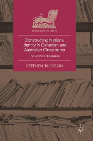 Kniha Constructing National Identity in Canadian and Australian Classrooms Stephen Jackson