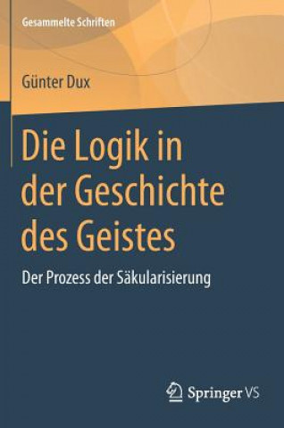 Könyv Die Logik in Der Geschichte Des Geistes Günter Dux