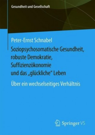 Carte Soziopsychosomatische Gesundheit, robuste Demokratie, Suffizienzokonomie und das â€žgluckliche" Leben Peter-Ernst Schnabel