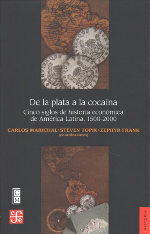 Carte de la Plata a la Cocaina: Cinco Siglos de Historia Economica de America Latina, 1500-2000 Carlos Marichal
