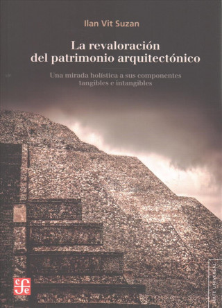 Książka La Revaloracion del Patrimonio Arquitectonico: Una Mirada Holistica a Sus Componentes Tangibles E Intangibles Ilan Vit Suzan