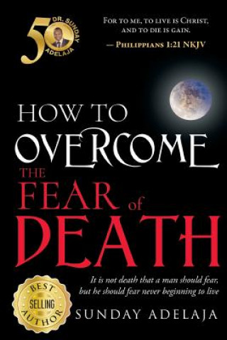 Kniha How To Overcome The Fear Of Death Sunday Adelaja