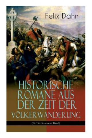 Kniha Historische Romane aus der Zeit der Voelkerwanderung (14 Titel in einem Band) (Band 3/3) Felix Dahn