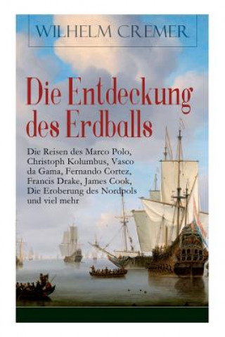 Libro Entdeckung des Erdballs - Die Reisen des Marco Polo, Christoph Kolumbus, Vasco da Gama, Fernando Cortez, Francis Drake, James Cook, Die Eroberung des Wilhelm Cremer