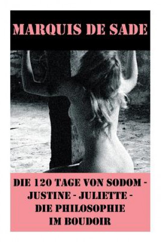 Könyv 120 Tage von Sodom - Justine - Juliette - Die Philosophie im Boudoir (4 Meisterwerke der Erotik und BDSM) Markýz de Sade