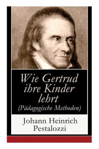 Kniha Wie Gertrud ihre Kinder lehrt (Padagogische Methoden) Johann Heinrich Pestalozzi