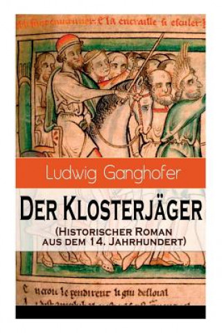 Könyv Klosterj ger (Historischer Roman aus dem 14. Jahrhundert) Ludwig Ganghofer