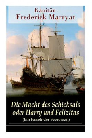 Kniha Die Macht des Schicksals oder Harry und Felizitas (Ein fesselnder Seeroman) Kapitan Frederick Marryat