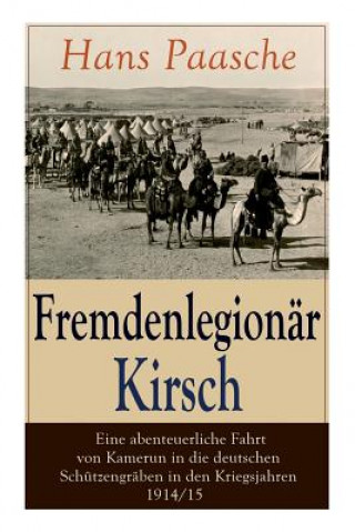 Kniha Fremdenlegion r Kirsch - Eine abenteuerliche Fahrt von Kamerun in die deutschen Sch tzengr ben in den Kriegsjahren 1914/15 Hans Paasche