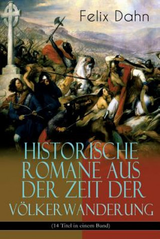 Kniha Historische Romane aus der Zeit der Voelkerwanderung (14 Titel in einem Band) (Band 2/3) Felix Dahn