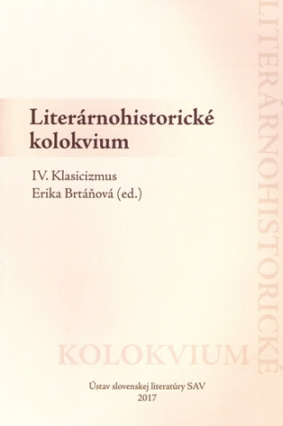 Kniha Literárnohistorické kolokvium IV. - Klasicizmus Erika Brtáňová (ed.)