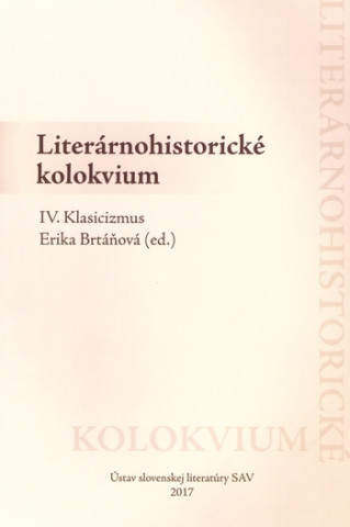 Buch Literárnohistorické kolokvium IV. - Klasicizmus Erika Brtáňová (ed.)