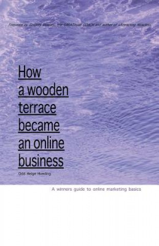 Book How A Wooden Terrace Became An Online Business: A Winners Guide To Online Marketing Odd Helge Hveding