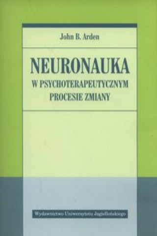 Kniha Neuronauka w psychoterapeutycznym procesie zmiany Arden John