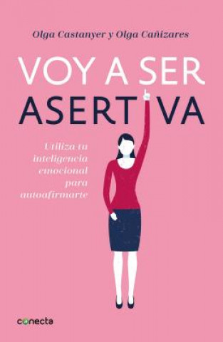 Könyv Voy a ser asertiva: Un manual practico para desarrollar la autoestima y la asertividad femeninas/I Will Be Assertive: A Practical Manual to Help Women Olga Castanyer