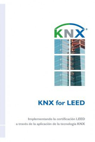 Kniha KNX for LEED: Implementando la certificación LEED a través de la aplicación de la tecnología KNX Miguel Angel Jimenez