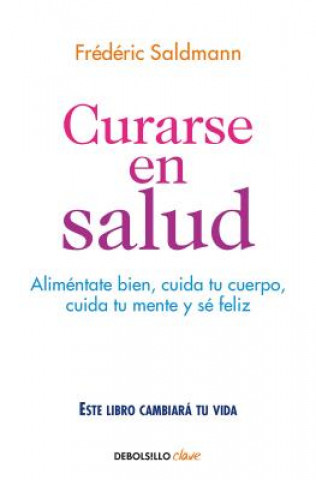 Könyv Curarse En Salud: Alimentate Bien, Cuida Tu Cuerpo, Cuida Tu Mente y Se Feliz / Cure Yourself Healthy: Eat Well, Care for Your Body, Take Care of Your Frederic Saldmann