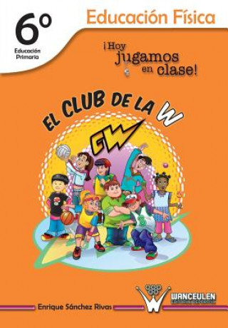 Kniha El Club de la W. ?Hoy jugamos en clase!: Educación Física 6° de Educación Primaria Enrique Sanchez Rivas