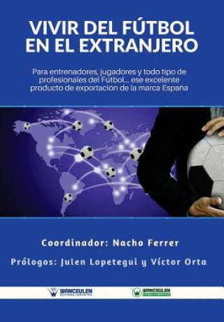 Kniha Vivir del Fútbol en el Extranjero: Para entrenadores, jugadores y todo tipo de profesionales del Fútbol. Ese excelente producto de exportación de la M Nacho Ferrer Ruiz