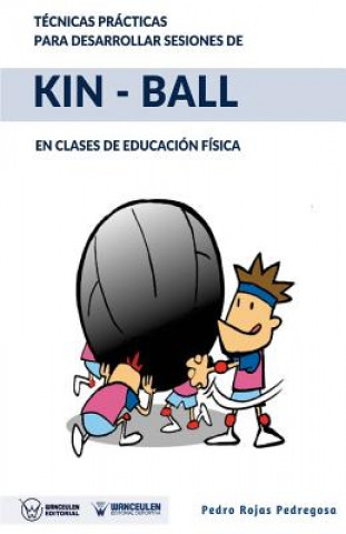 Carte Técnicas prácticas para desarrollar sesiones de Kin-Ball: En clases de Educación Física Pedro Rojas Pedregosa