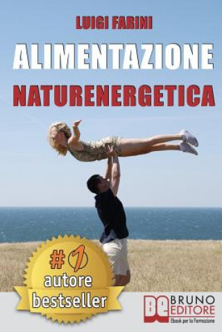 Kniha Alimentazione Naturenergetica: Come Seguire Una Dieta Sana ed Equilibrata Per Lo Sport e Per Il Tuo Benessere Quotidiano. Luigi Farini
