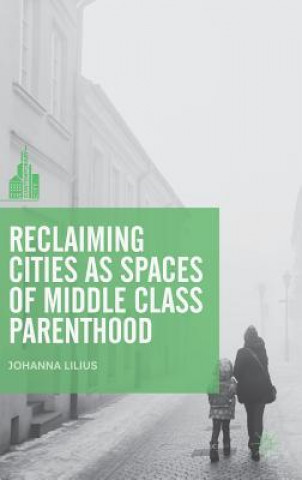 Könyv Reclaiming Cities as Spaces of Middle Class Parenthood Johanna Lilius