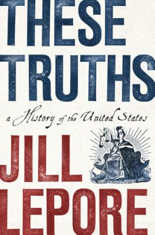 Book These Truths Jill (The New Yorker) Lepore