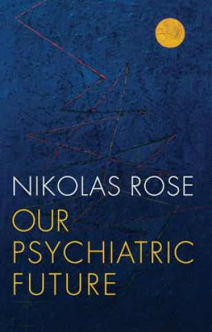 Könyv Our Psychiatric Future Nikolas Rose