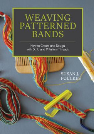 Kniha Weaving Patterned Bands: How to Create and Design with 5, 7 and 9 Pattern Threads Susan J. Foulkes